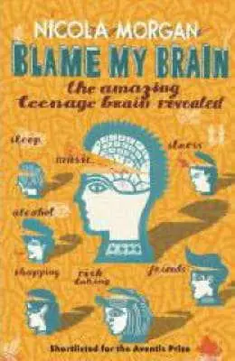 Blame My Brain The Amazing Teenage Brain Revea