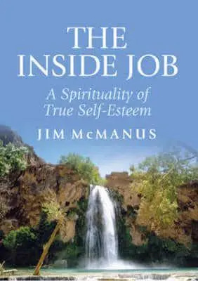 The Inside Job A Spirituality of True Self-est