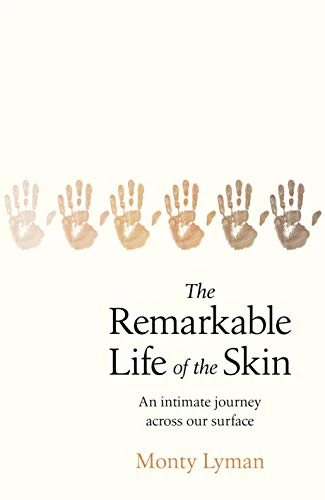 The Remarkable Life of the Skin: An intimate journey across our surface
